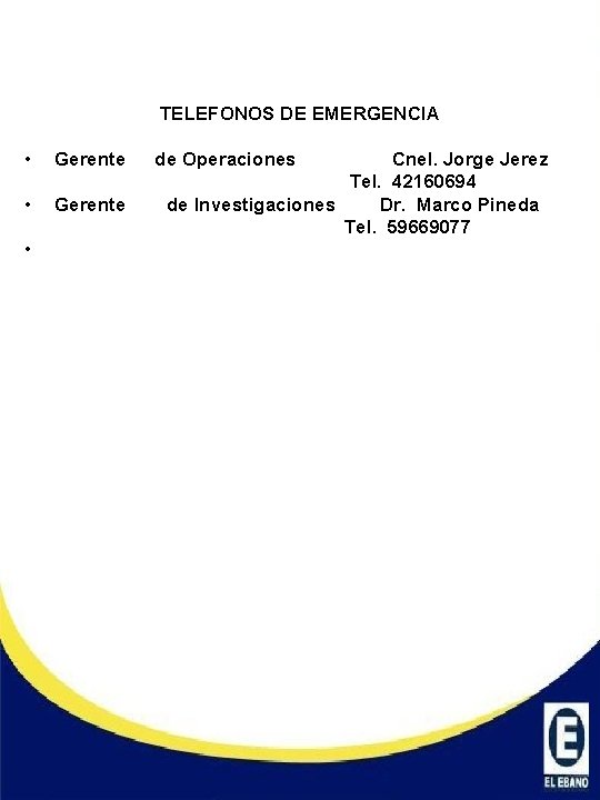 TELEFONOS DE EMERGENCIA • Gerente • de Operaciones Cnel. Jorge Jerez Tel. 42160694 de