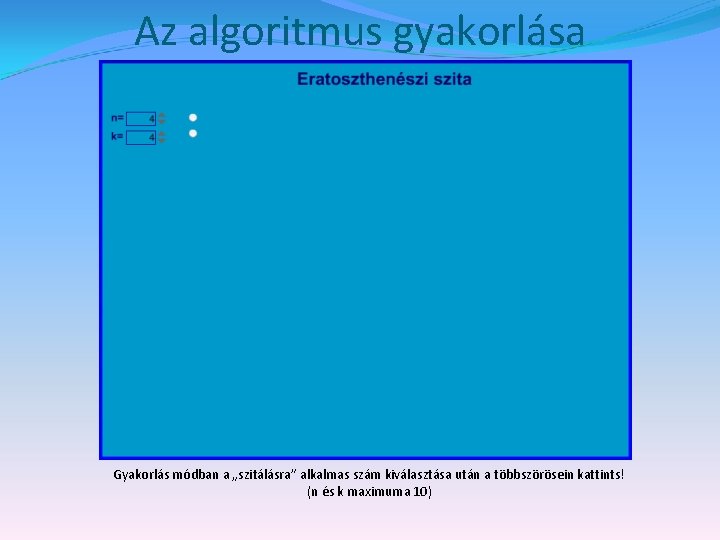 Az algoritmus gyakorlása Gyakorlás módban a „szitálásra” alkalmas szám kiválasztása után a többszörösein kattints!