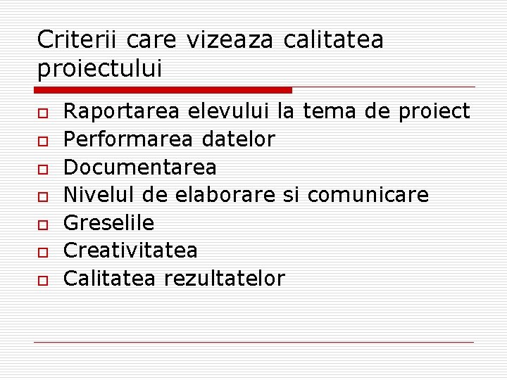 Criterii care vizeaza calitatea proiectului o o o o Raportarea elevului la tema de