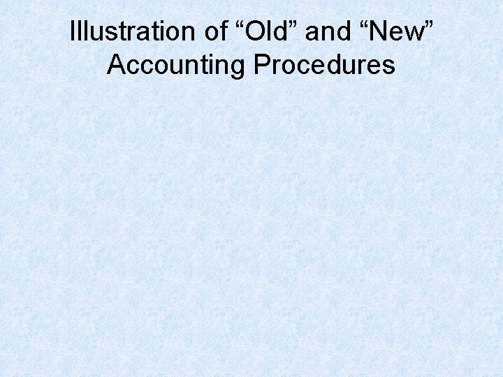 Illustration of “Old” and “New” Accounting Procedures 