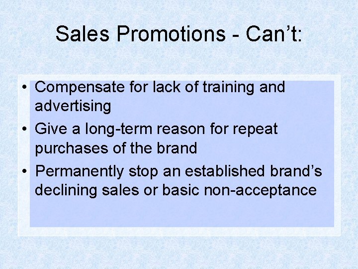 Sales Promotions - Can’t: • Compensate for lack of training and advertising • Give