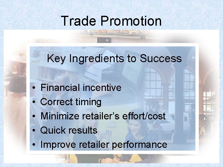 Trade Promotion Key Ingredients to Success • • • Financial incentive Correct timing Minimize