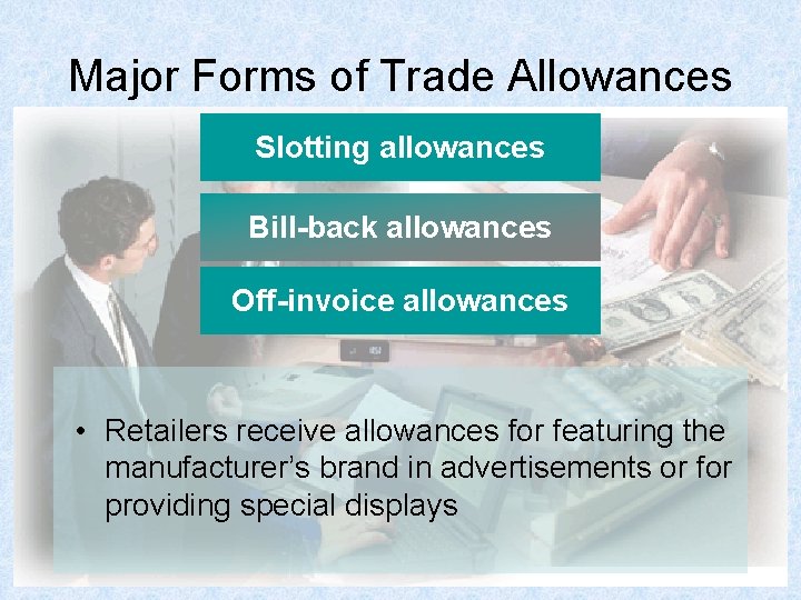 Major Forms of Trade Allowances Slotting allowances Bill-back allowances Off-invoice allowances • Retailers receive