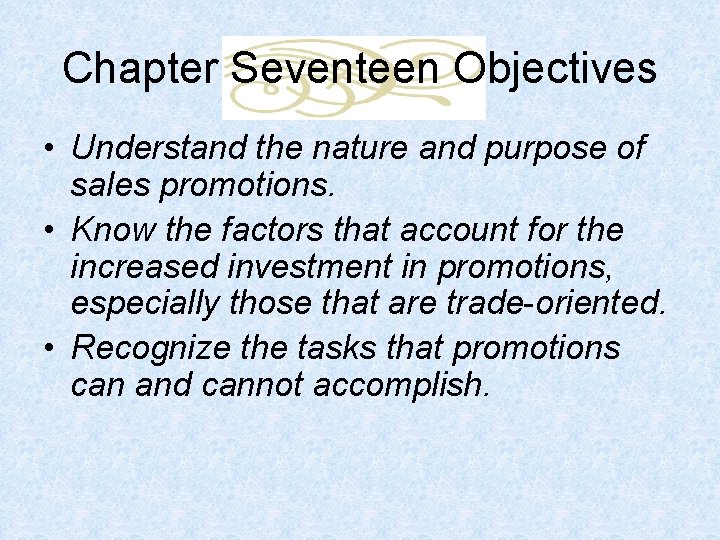 Chapter Seventeen Objectives • Understand the nature and purpose of sales promotions. • Know