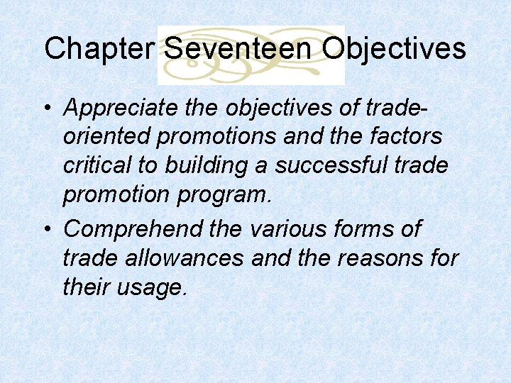 Chapter Seventeen Objectives • Appreciate the objectives of tradeoriented promotions and the factors critical