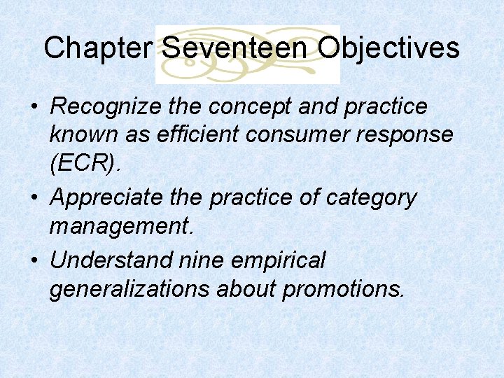 Chapter Seventeen Objectives • Recognize the concept and practice known as efficient consumer response
