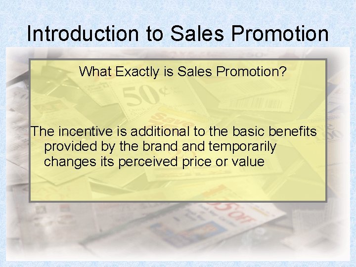 Introduction to Sales Promotion What Exactly is Sales Promotion? The incentive is additional to