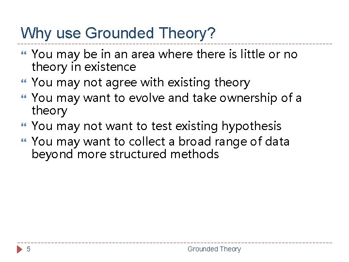 Why use Grounded Theory? You may be in an area where there is little