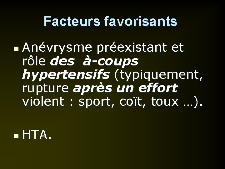 Facteurs favorisants n n Anévrysme préexistant et rôle des à-coups hypertensifs (typiquement, rupture après