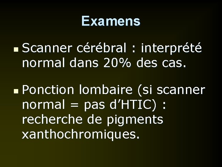 Examens n n Scanner cérébral : interprété normal dans 20% des cas. Ponction lombaire