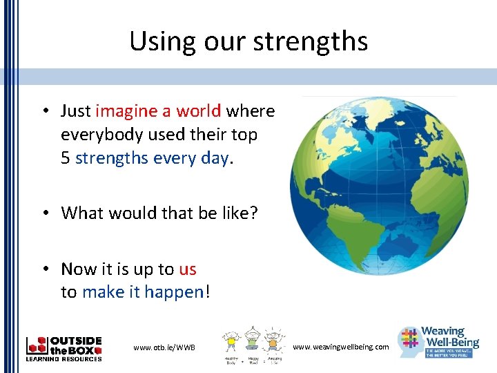 Using our strengths • Just imagine a world where everybody used their top 5