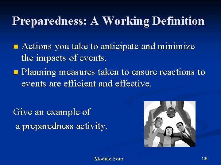 Preparedness: A Working Definition Actions you take to anticipate and minimize the impacts of