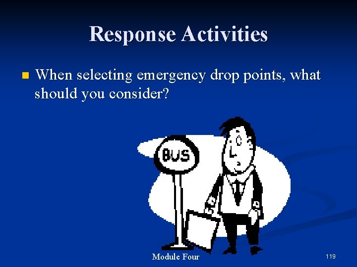 Response Activities n When selecting emergency drop points, what should you consider? Module Four
