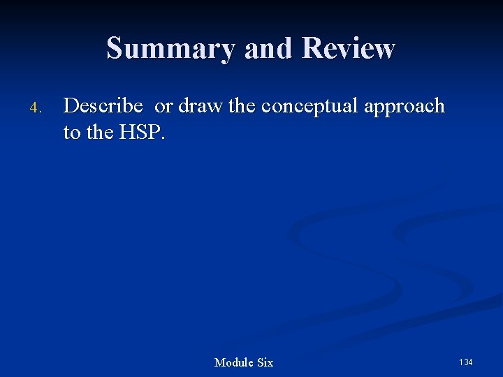 Summary and Review 4. Describe or draw the conceptual approach to the HSP. Module