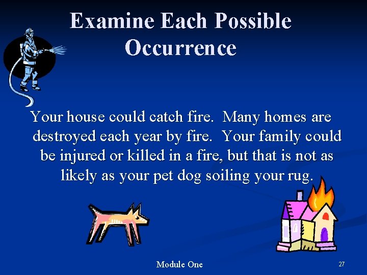 Examine Each Possible Occurrence Your house could catch fire. Many homes are destroyed each