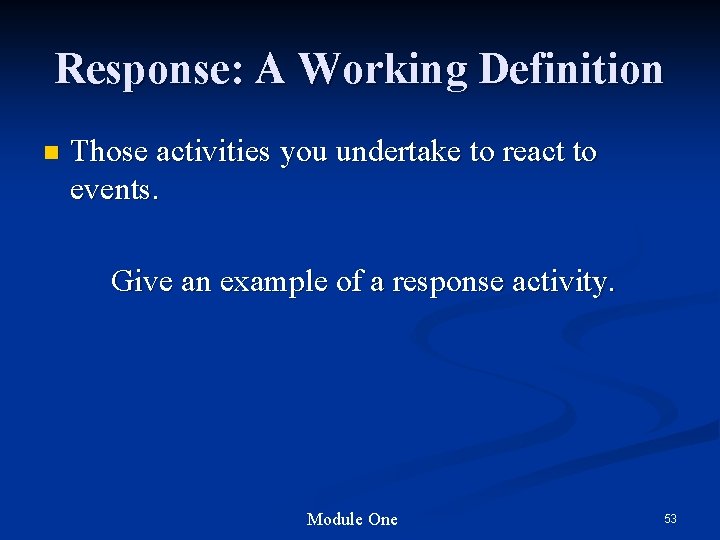 Response: A Working Definition n Those activities you undertake to react to events. Give