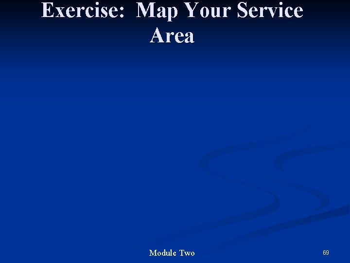 Exercise: Map Your Service Area Module Two 69 