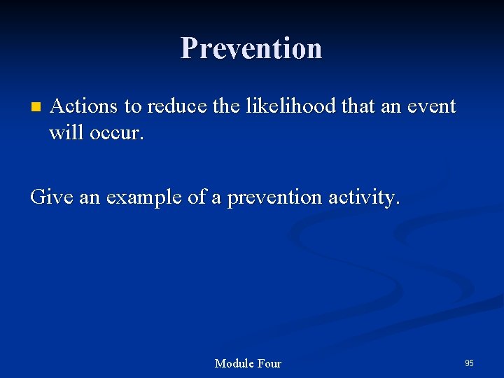 Prevention n Actions to reduce the likelihood that an event will occur. Give an