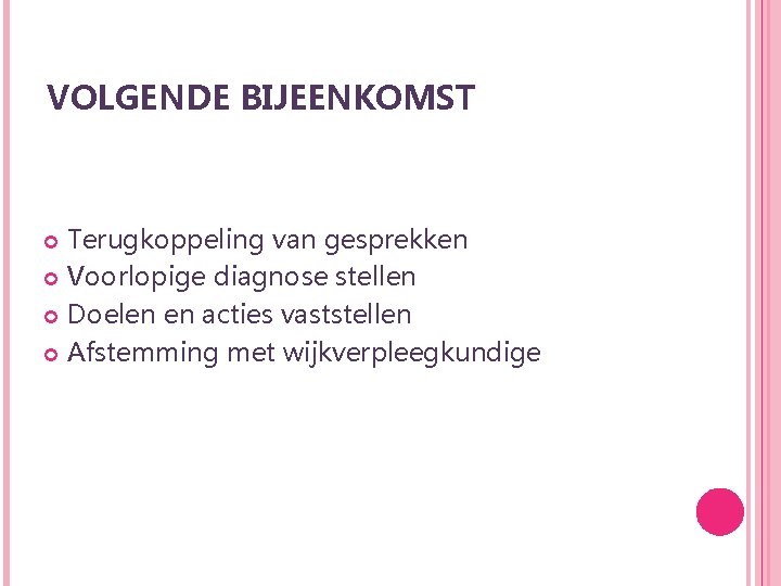 VOLGENDE BIJEENKOMST Terugkoppeling van gesprekken Voorlopige diagnose stellen Doelen en acties vaststellen Afstemming met