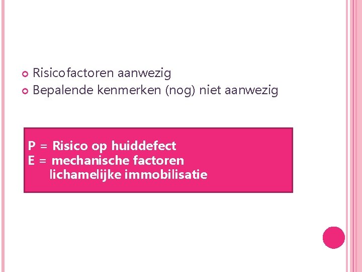 Risicofactoren aanwezig Bepalende kenmerken (nog) niet aanwezig P = Risico op huiddefect E =