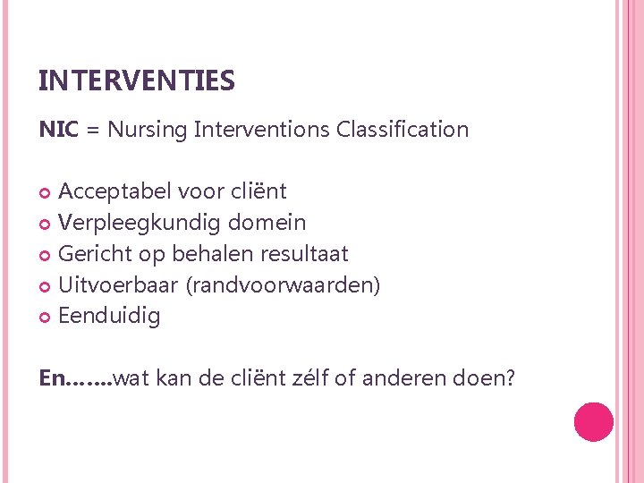 INTERVENTIES NIC = Nursing Interventions Classification Acceptabel voor cliënt Verpleegkundig domein Gericht op behalen