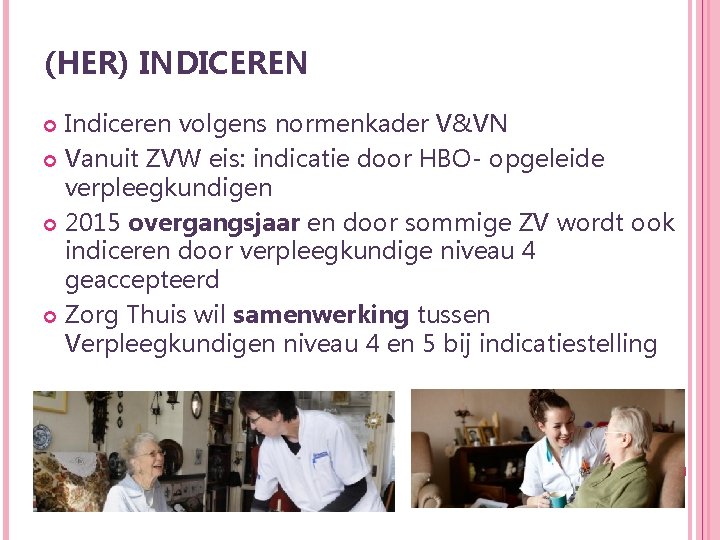 (HER) INDICEREN Indiceren volgens normenkader V&VN Vanuit ZVW eis: indicatie door HBO- opgeleide verpleegkundigen