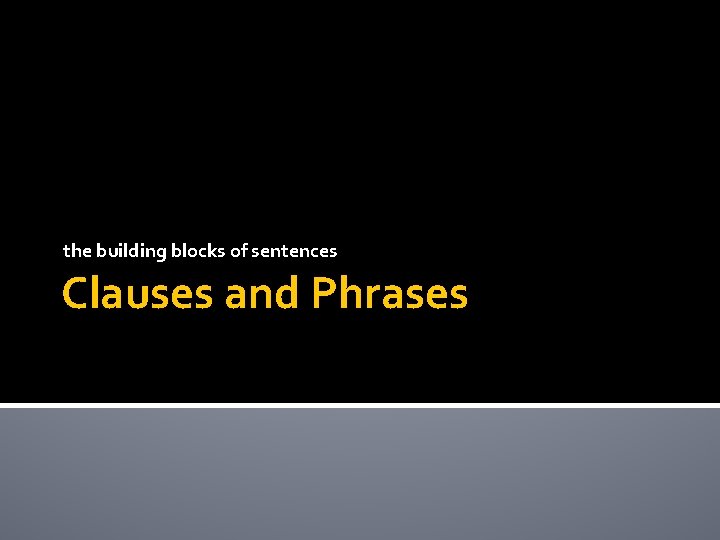 the building blocks of sentences Clauses and Phrases 