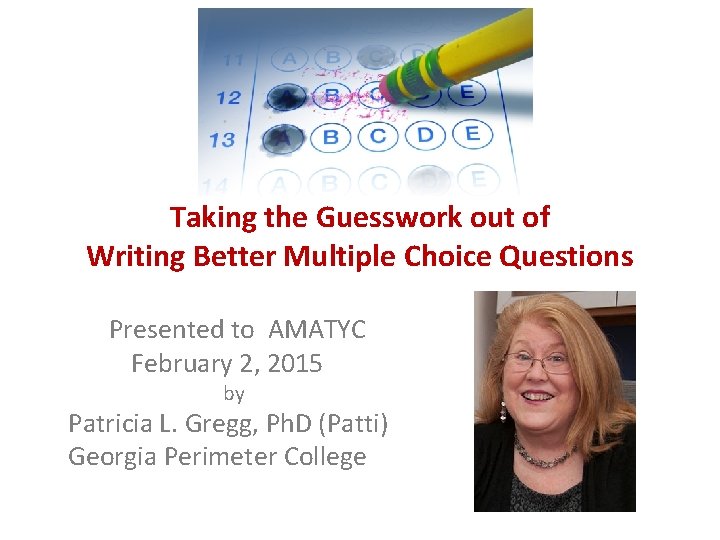 Taking the Guesswork out of Writing Better Multiple Choice Questions Presented to AMATYC February