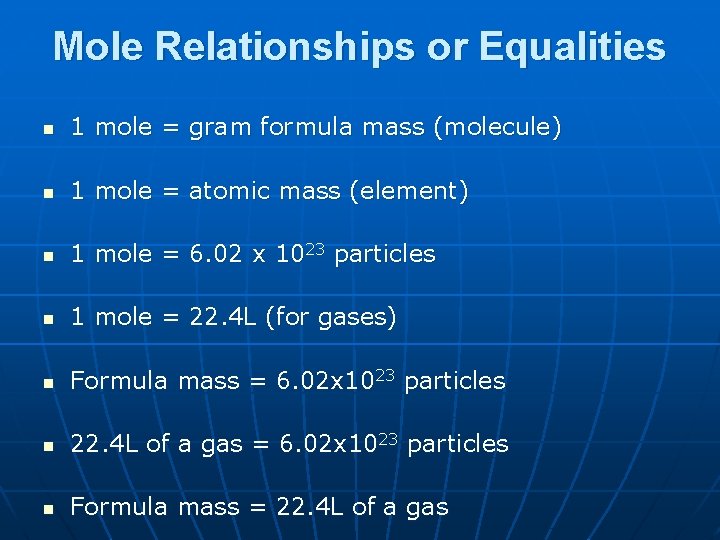 Mole Relationships or Equalities n 1 mole = gram formula mass (molecule) n 1