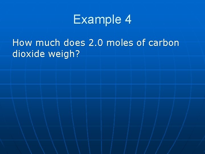 Example 4 How much does 2. 0 moles of carbon dioxide weigh? 