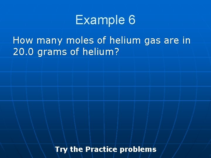 Example 6 How many moles of helium gas are in 20. 0 grams of