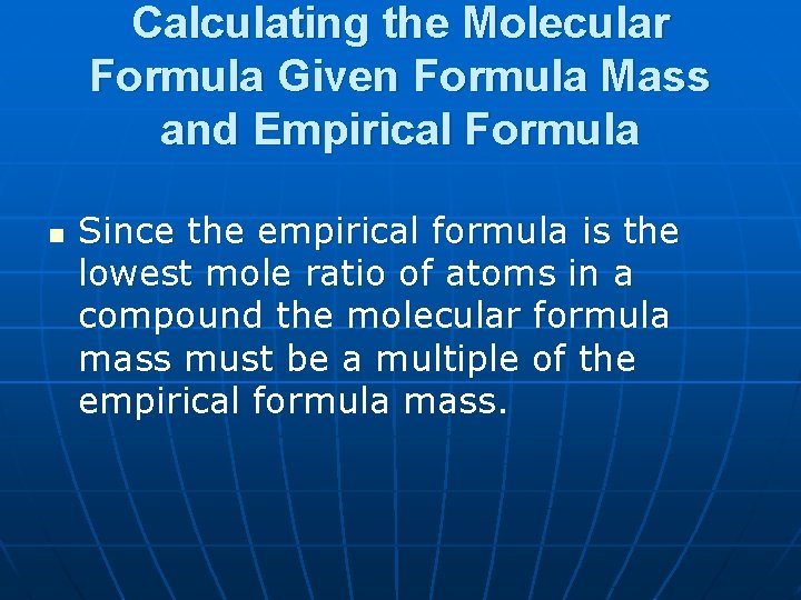 Calculating the Molecular Formula Given Formula Mass and Empirical Formula n Since the empirical