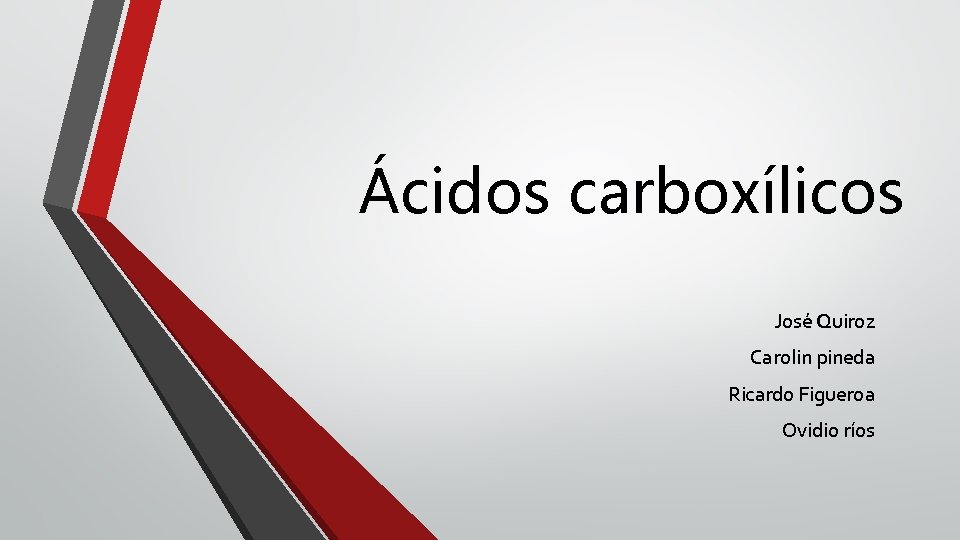 Ácidos carboxílicos José Quiroz Carolin pineda Ricardo Figueroa Ovidio ríos 