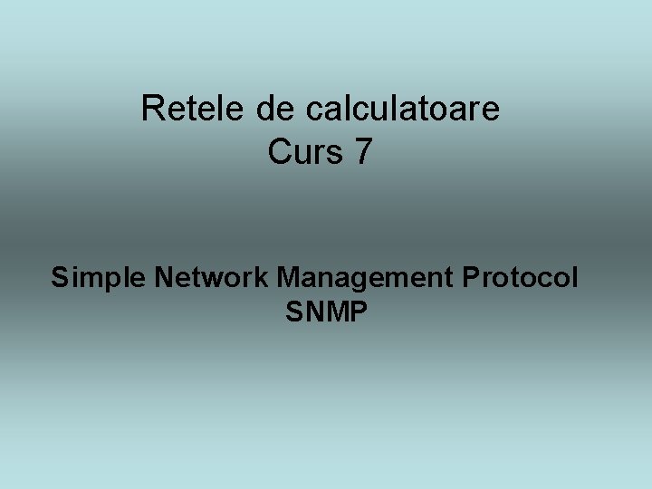 Retele de calculatoare Curs 7 Simple Network Management Protocol SNMP 