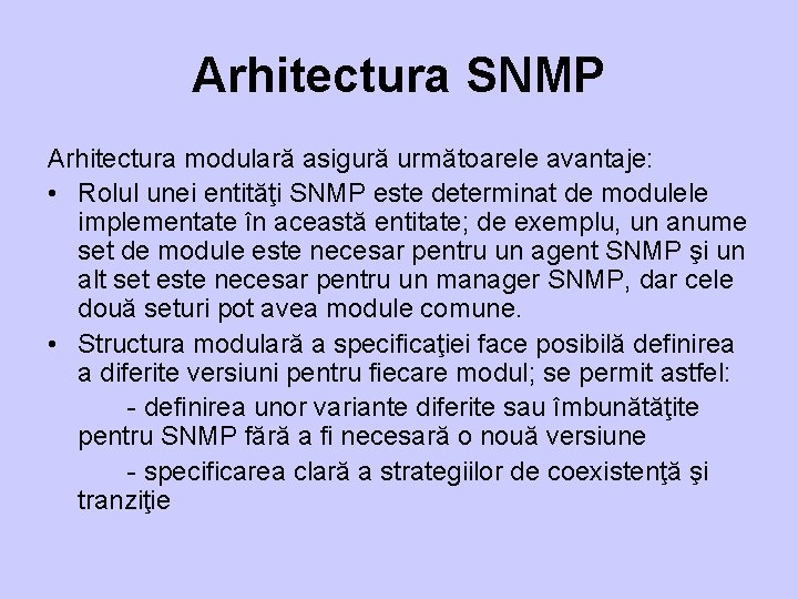 Arhitectura SNMP Arhitectura modulară asigură următoarele avantaje: • Rolul unei entităţi SNMP este determinat