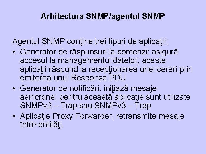 Arhitectura SNMP/agentul SNMP Agentul SNMP conţine trei tipuri de aplicaţii: • Generator de răspunsuri