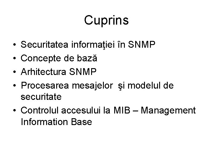 Cuprins • • Securitatea informaţiei în SNMP Concepte de bază Arhitectura SNMP Procesarea mesajelor