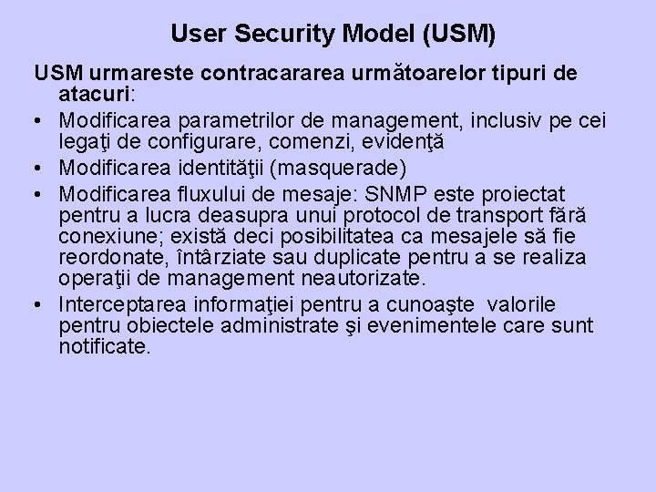 User Security Model (USM) USM urmareste contracararea următoarelor tipuri de atacuri: • Modificarea parametrilor