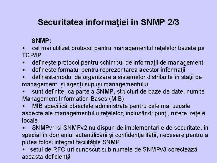 Securitatea informaţiei în SNMP 2/3 SNMP: § cel mai utilizat protocol pentru managementul reţelelor
