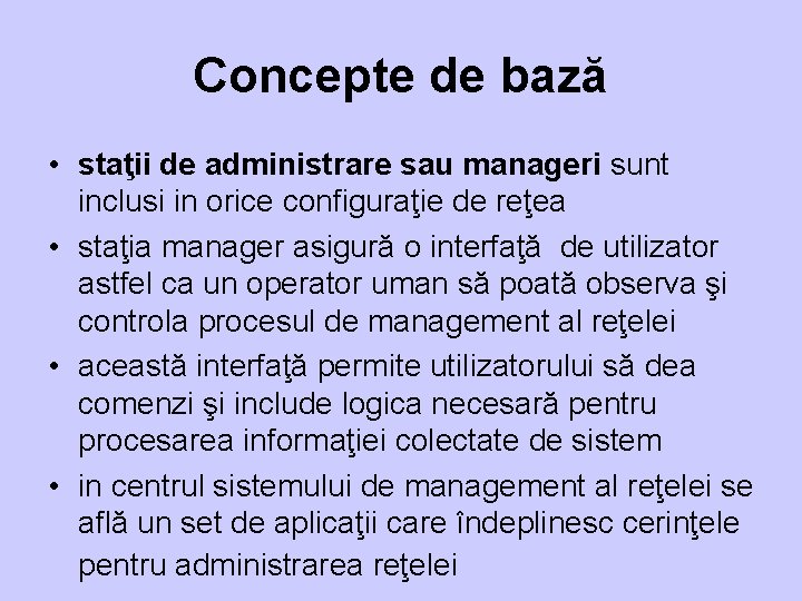 Concepte de bază • staţii de administrare sau manageri sunt inclusi in orice configuraţie