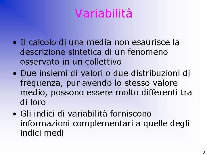 Variabilità • Il calcolo di una media non esaurisce la descrizione sintetica di un