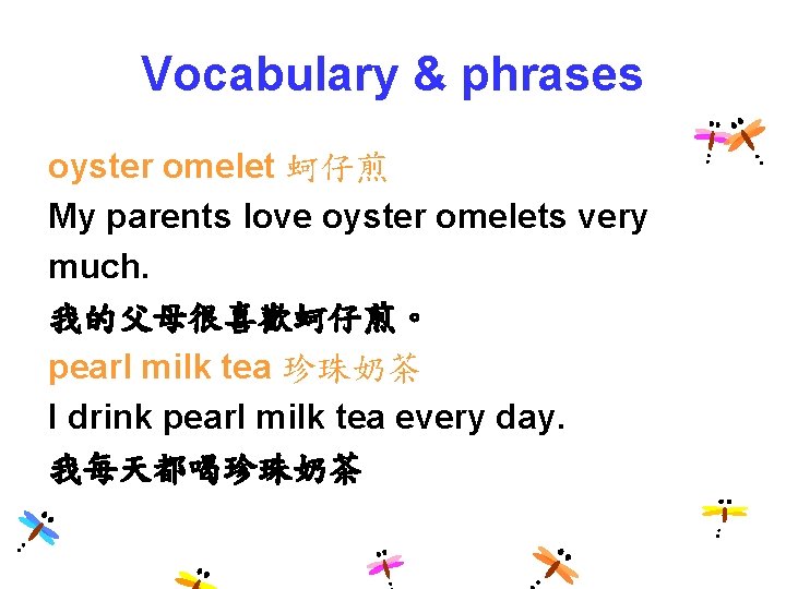 Vocabulary & phrases oyster omelet 蚵仔煎 My parents love oyster omelets very much. 我的父母很喜歡蚵仔煎。