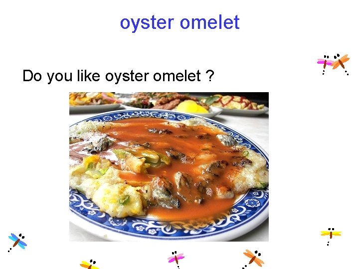 oyster omelet Do you like oyster omelet ? 