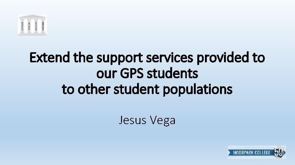 Extend the support services provided to our GPS students to other student populations Jesus