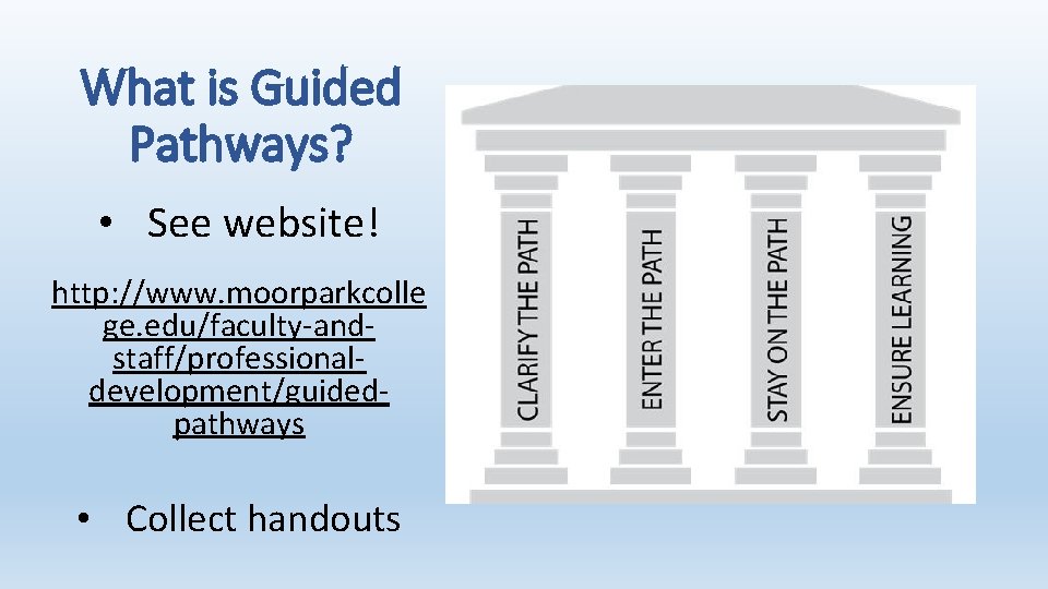 What is Guided Pathways? • See website! http: //www. moorparkcolle ge. edu/faculty-andstaff/professionaldevelopment/guidedpathways • Collect