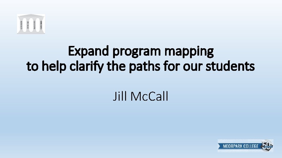 Expand program mapping to help clarify the paths for our students Jill Mc. Call