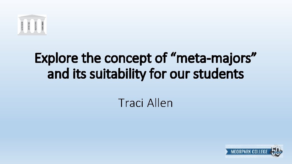 Explore the concept of “meta-majors” and its suitability for our students Traci Allen 