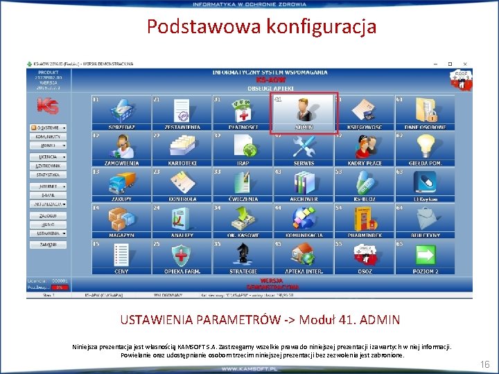 Podstawowa konfiguracja USTAWIENIA PARAMETRÓW -> Moduł 41. ADMIN Niniejsza prezentacja jest własnością KAMSOFT S.