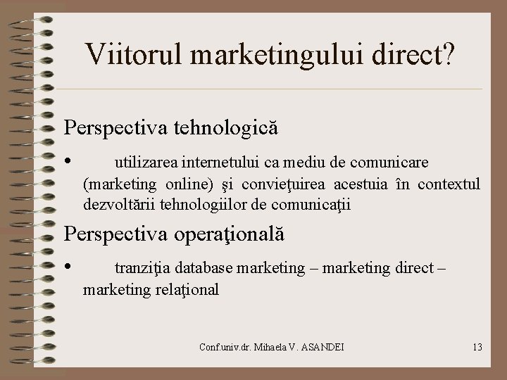 Viitorul marketingului direct? Perspectiva tehnologică • utilizarea internetului ca mediu de comunicare (marketing online) Viitorul marketingului direct? Perspectiva tehnologică • utilizarea internetului ca mediu de comunicare (marketing online)