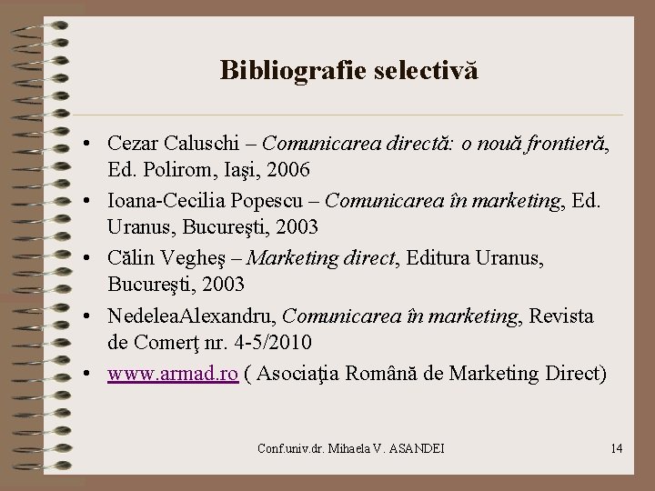 Bibliografie selectivă • Cezar Caluschi – Comunicarea directă: o nouă frontieră, Ed. Polirom, Iaşi, Bibliografie selectivă • Cezar Caluschi – Comunicarea directă: o nouă frontieră, Ed. Polirom, Iaşi,